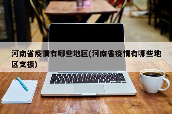 河南省疫情有哪些地区(河南省疫情有哪些地区支援)