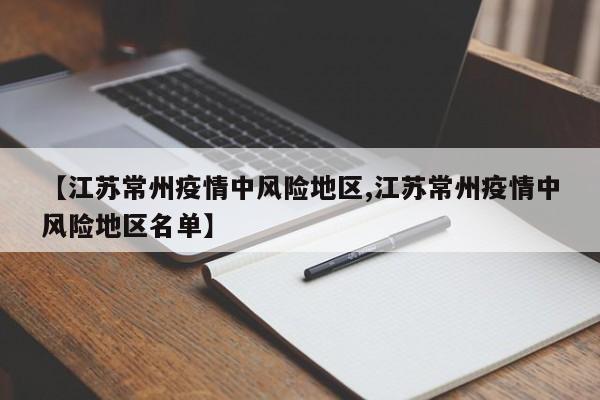 【江苏常州疫情中风险地区,江苏常州疫情中风险地区名单】