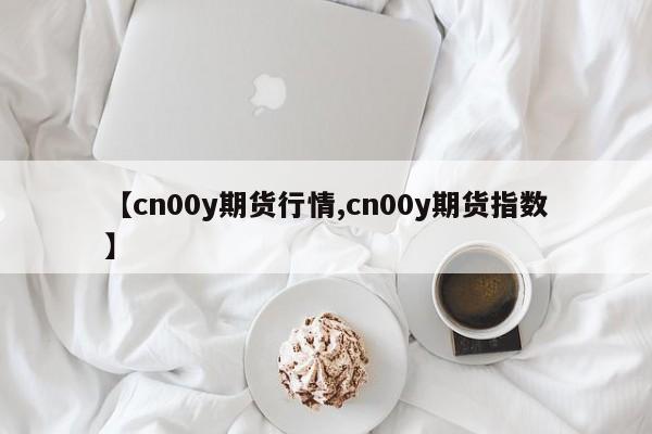 【cn00y期货行情,cn00y期货指数】