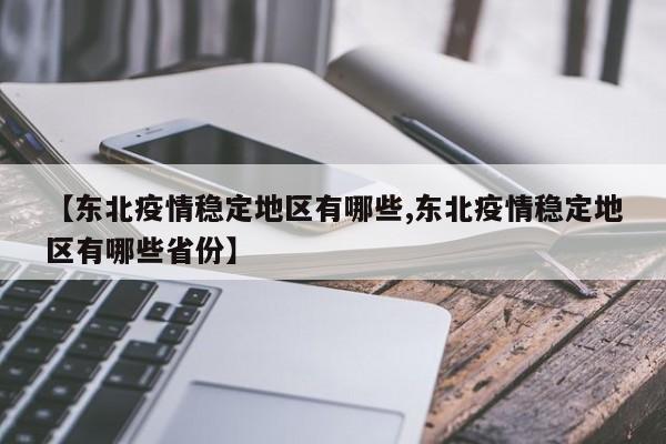 【东北疫情稳定地区有哪些,东北疫情稳定地区有哪些省份】