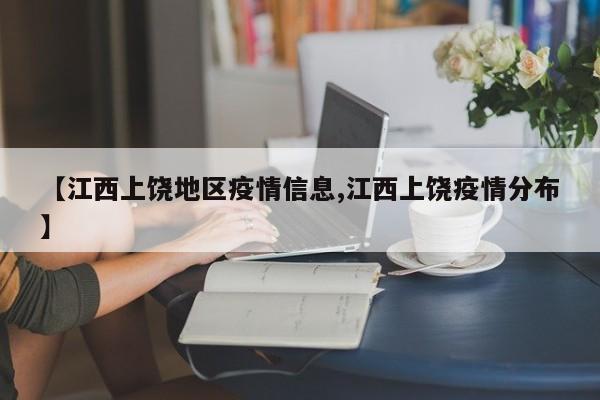 【江西上饶地区疫情信息,江西上饶疫情分布】