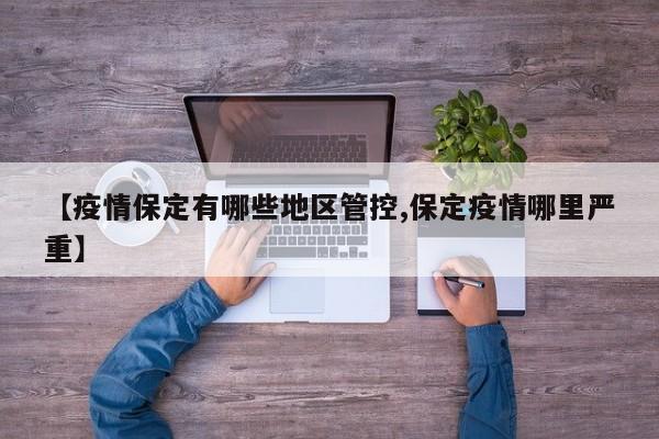 【疫情保定有哪些地区管控,保定疫情哪里严重】