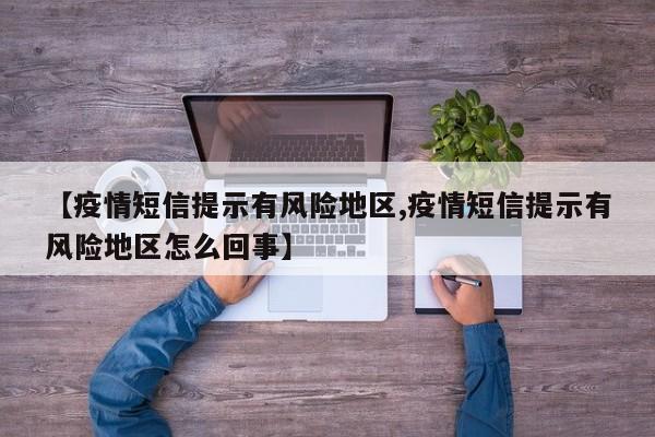 【疫情短信提示有风险地区,疫情短信提示有风险地区怎么回事】