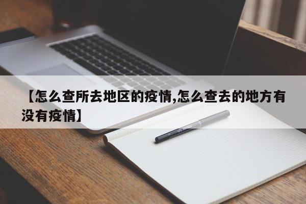 【怎么查所去地区的疫情,怎么查去的地方有没有疫情】