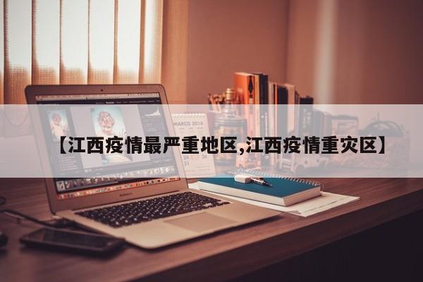 【江西疫情最严重地区,江西疫情重灾区】