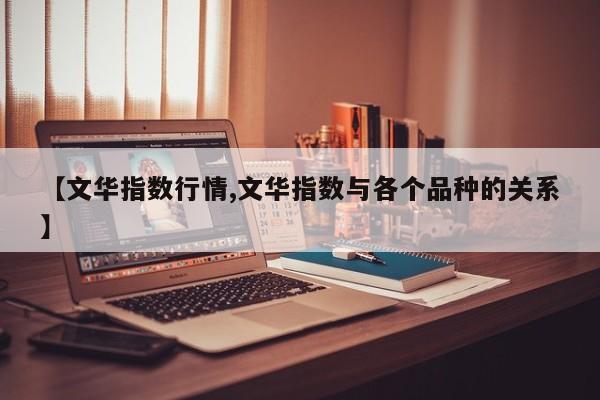 【文华指数行情,文华指数与各个品种的关系】