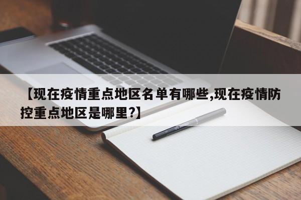 【现在疫情重点地区名单有哪些,现在疫情防控重点地区是哪里?】