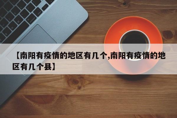 【南阳有疫情的地区有几个,南阳有疫情的地区有几个县】