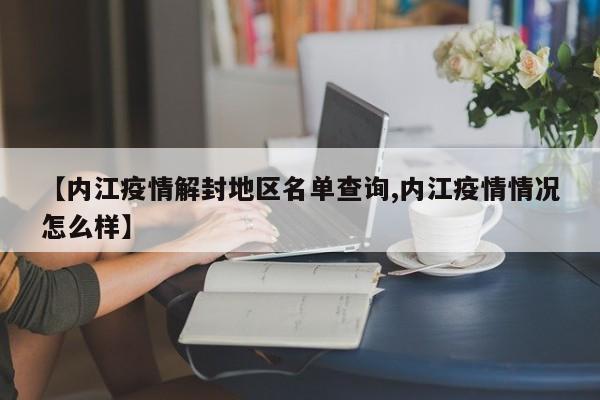 【内江疫情解封地区名单查询,内江疫情情况怎么样】