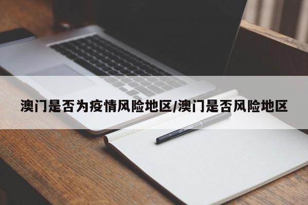 澳门是否为疫情风险地区/澳门是否风险地区