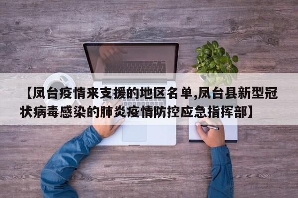 【凤台疫情来支援的地区名单,凤台县新型冠状病毒感染的肺炎疫情防控应急指挥部】