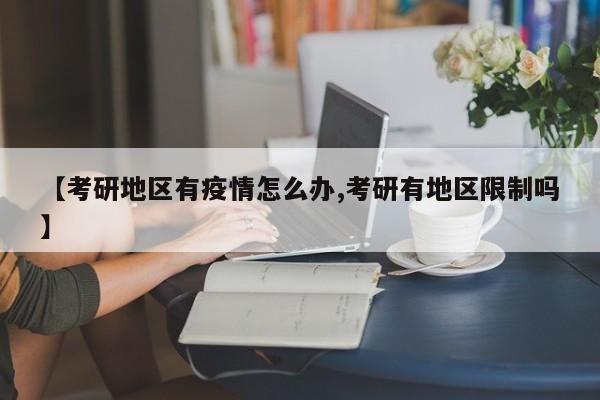【考研地区有疫情怎么办,考研有地区限制吗】