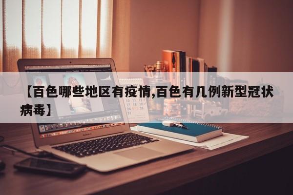 【百色哪些地区有疫情,百色有几例新型冠状病毒】