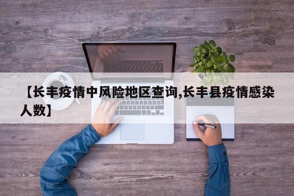 【长丰疫情中风险地区查询,长丰县疫情感染人数】