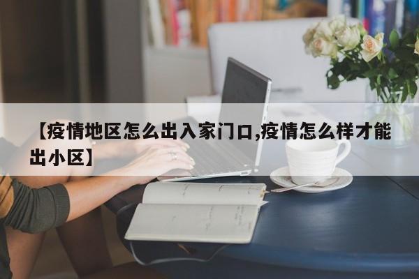【疫情地区怎么出入家门口,疫情怎么样才能出小区】