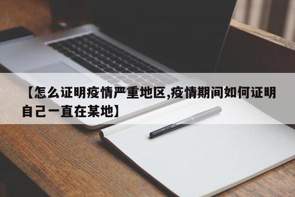 【怎么证明疫情严重地区,疫情期间如何证明自己一直在某地】